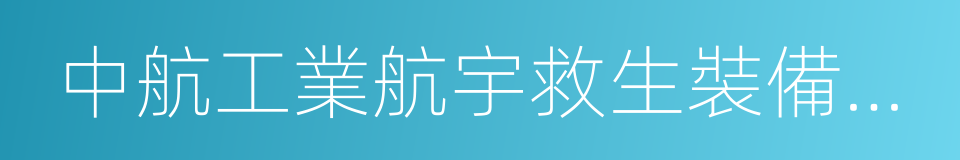 中航工業航宇救生裝備有限公司的同義詞