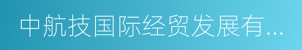 中航技国际经贸发展有限公司的同义词