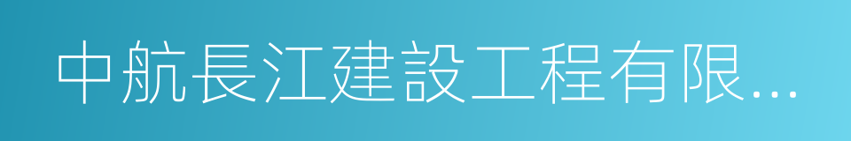 中航長江建設工程有限公司的同義詞