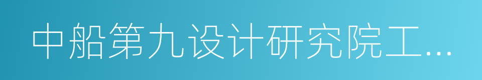 中船第九设计研究院工程有限公司的同义词