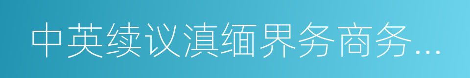 中英续议滇缅界务商务条款的同义词