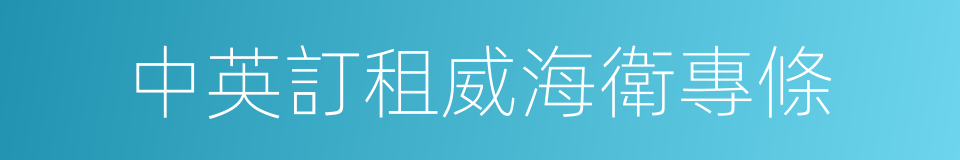 中英訂租威海衛專條的同義詞