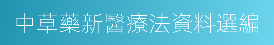 中草藥新醫療法資料選編的同義詞