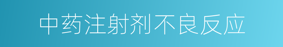 中药注射剂不良反应的同义词