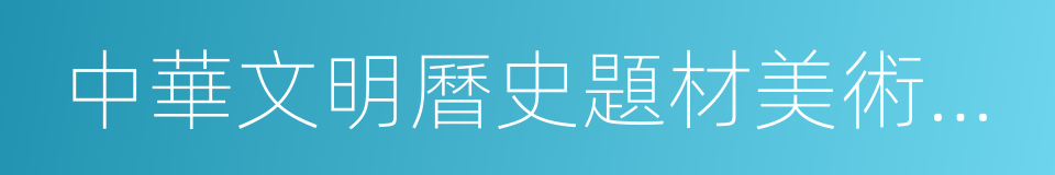 中華文明曆史題材美術創作工程的同義詞