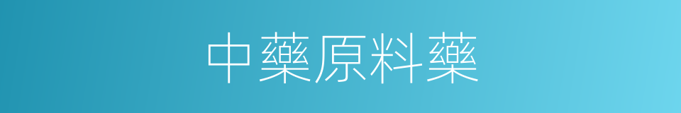 中藥原料藥的同義詞