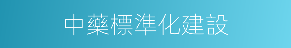 中藥標準化建設的同義詞