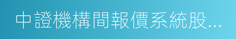 中證機構間報價系統股份有限公司的同義詞