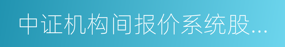 中证机构间报价系统股份有限公司的同义词