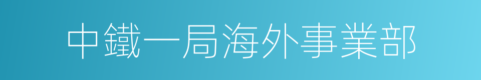 中鐵一局海外事業部的同義詞