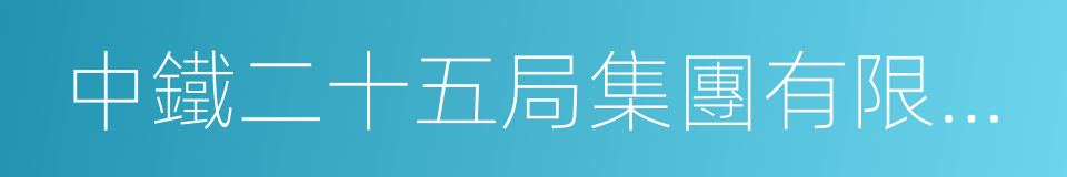 中鐵二十五局集團有限公司的同義詞