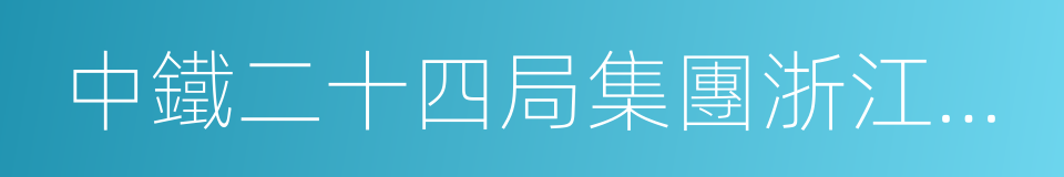 中鐵二十四局集團浙江工程有限公司的同義詞