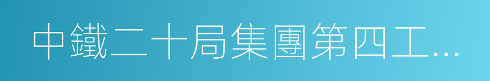 中鐵二十局集團第四工程有限公司的同義詞