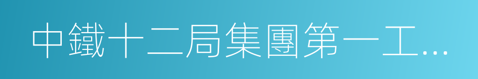 中鐵十二局集團第一工程有限公司的同義詞