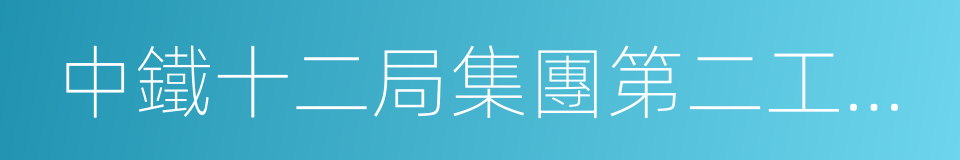 中鐵十二局集團第二工程有限公司的同義詞