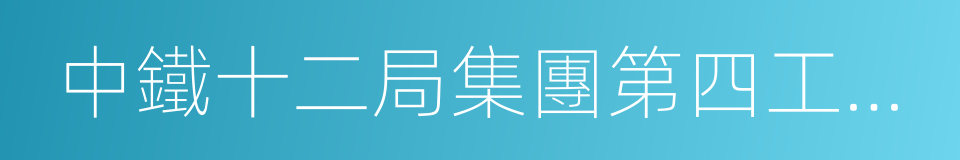 中鐵十二局集團第四工程有限公司的同義詞