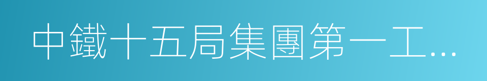 中鐵十五局集團第一工程有限公司的同義詞