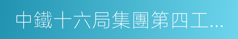 中鐵十六局集團第四工程有限公司的同義詞