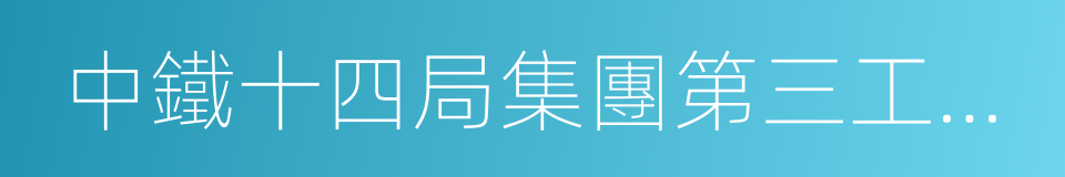 中鐵十四局集團第三工程有限公司的同義詞