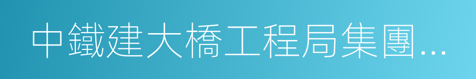 中鐵建大橋工程局集團第四工程有限公司的同義詞