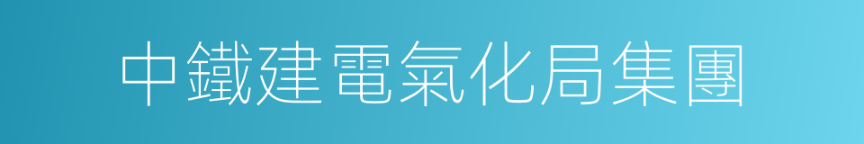 中鐵建電氣化局集團的同義詞