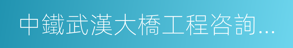 中鐵武漢大橋工程咨詢監理有限公司的同義詞