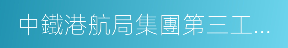 中鐵港航局集團第三工程有限公司的同義詞