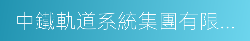 中鐵軌道系統集團有限公司的同義詞