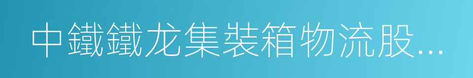 中鐵鐵龙集裝箱物流股份有限公司的同義詞