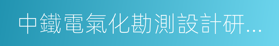 中鐵電氣化勘測設計研究院有限公司的同義詞