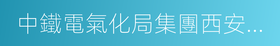 中鐵電氣化局集團西安電氣化工程有限公司的同義詞