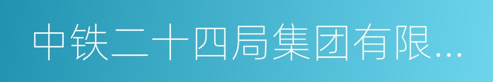 中铁二十四局集团有限公司的同义词