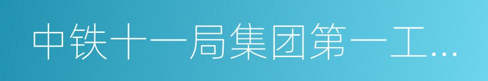 中铁十一局集团第一工程有限公司的同义词