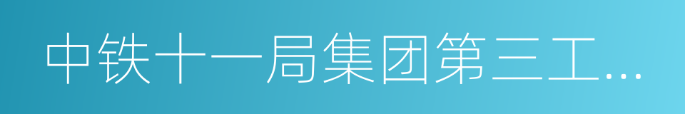 中铁十一局集团第三工程有限公司的同义词