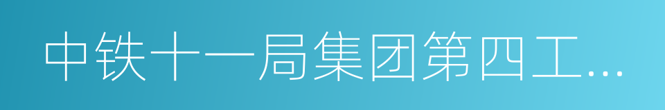 中铁十一局集团第四工程有限公司的同义词