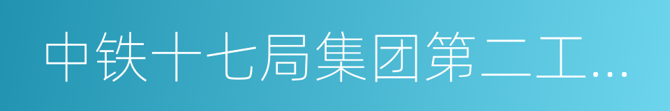 中铁十七局集团第二工程有限公司的同义词