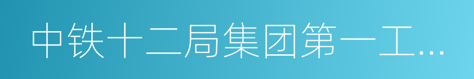 中铁十二局集团第一工程有限公司的同义词