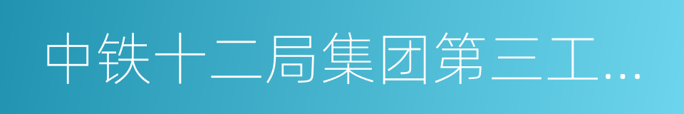 中铁十二局集团第三工程有限公司的同义词