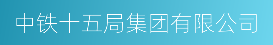 中铁十五局集团有限公司的同义词