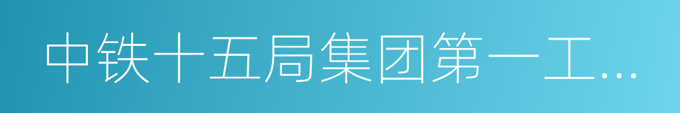 中铁十五局集团第一工程有限公司的同义词