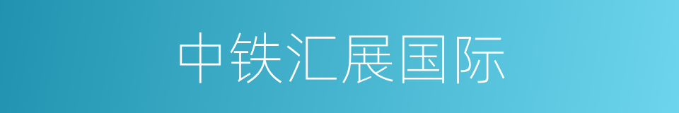 中铁汇展国际的同义词