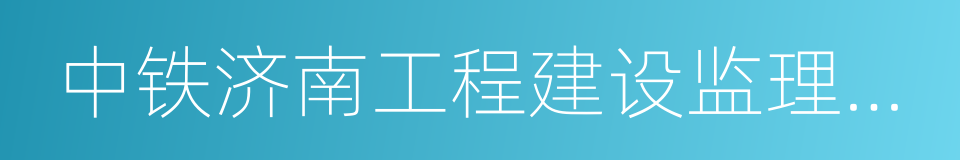 中铁济南工程建设监理有限公司的同义词