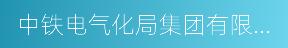 中铁电气化局集团有限公司的同义词