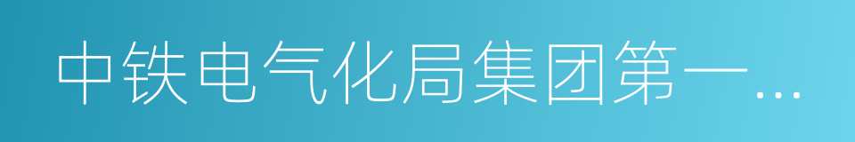 中铁电气化局集团第一工程有限公司的同义词