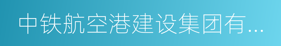 中铁航空港建设集团有限公司的同义词