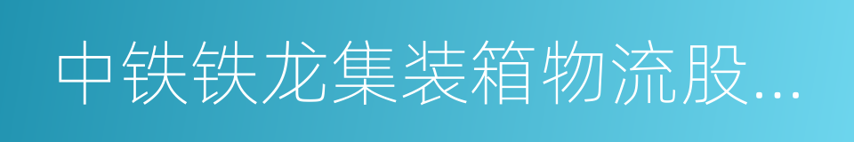 中铁铁龙集装箱物流股份有限公司的同义词