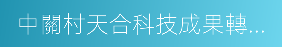 中關村天合科技成果轉化促進中心的同義詞