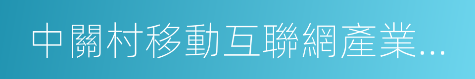 中關村移動互聯網產業聯盟的同義詞