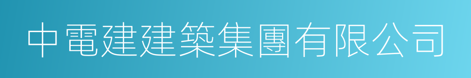 中電建建築集團有限公司的同義詞