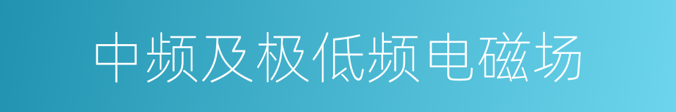 中频及极低频电磁场的同义词